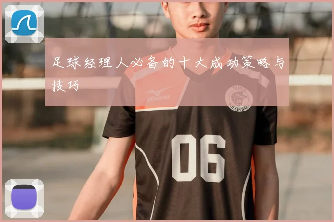 足球经理人必备的十大成功策略与技巧